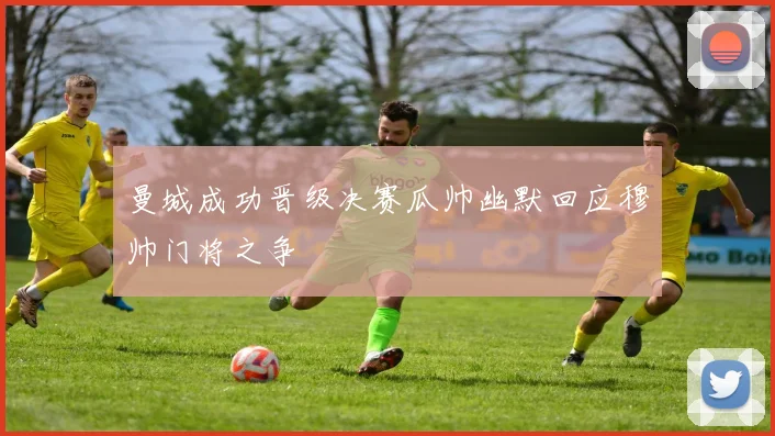 曼城成功晋级决赛瓜帅幽默回应穆帅门将之争